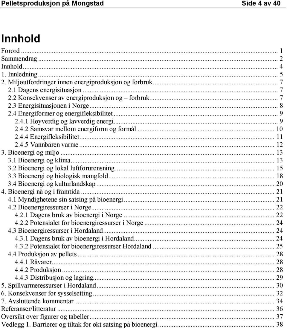 .. 10 2.4.4 Energifleksibilitet... 11 2.4.5 Vannbåren varme... 12 3. Bioenergi og miljø... 13 3.1 Bioenergi og klima... 13 3.2 Bioenergi og lokal luftforurensning... 15 3.