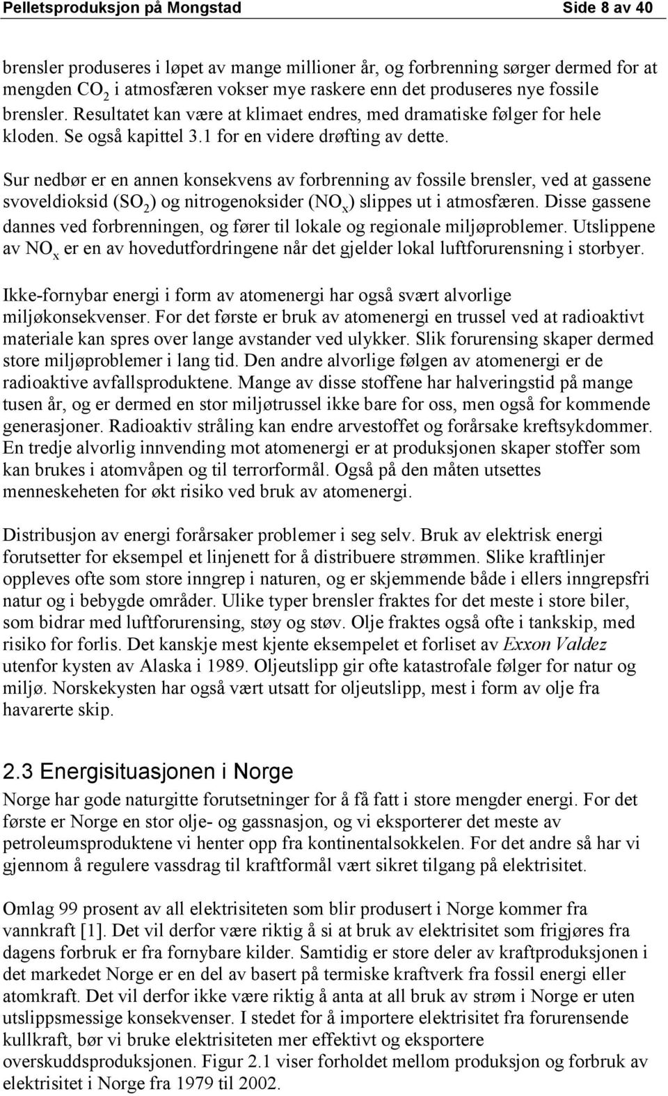 Sur nedbør er en annen konsekvens av forbrenning av fossile brensler, ved at gassene svoveldioksid (SO 2 ) og nitrogenoksider (NO x ) slippes ut i atmosfæren.