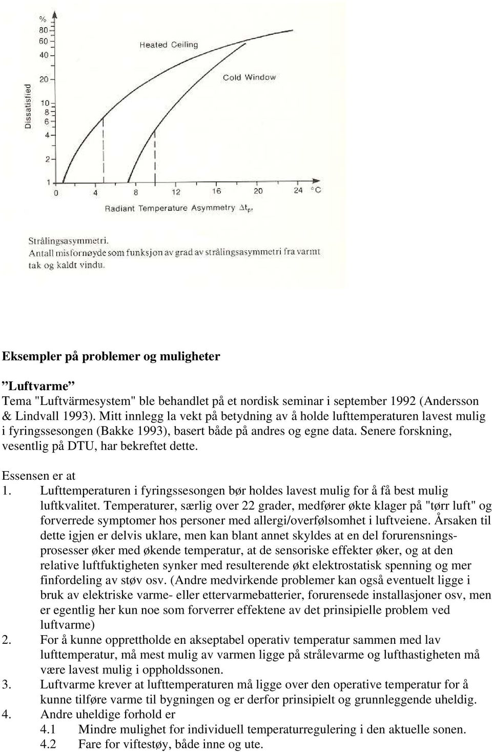 Essensen er at 1. Lufttemperaturen i fyringssesongen bør holdes lavest mulig for å få best mulig luftkvalitet.