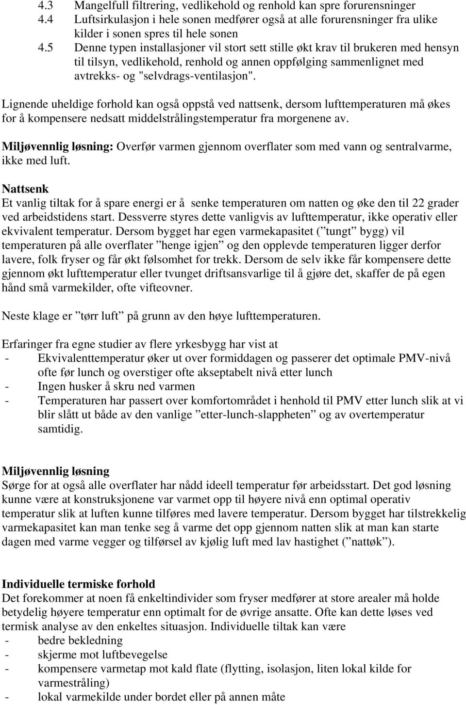 Lignende uheldige forhold kan også oppstå ved nattsenk, dersom lufttemperaturen må økes for å kompensere nedsatt middelstrålingstemperatur fra morgenene av.