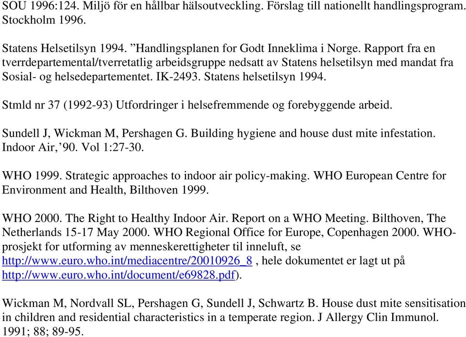 Stmld nr 37 (1992-93) Utfordringer i helsefremmende og forebyggende arbeid. Sundell J, Wickman M, Pershagen G. Building hygiene and house dust mite infestation. Indoor Air 90. Vol 1:27-30. WHO 1999.