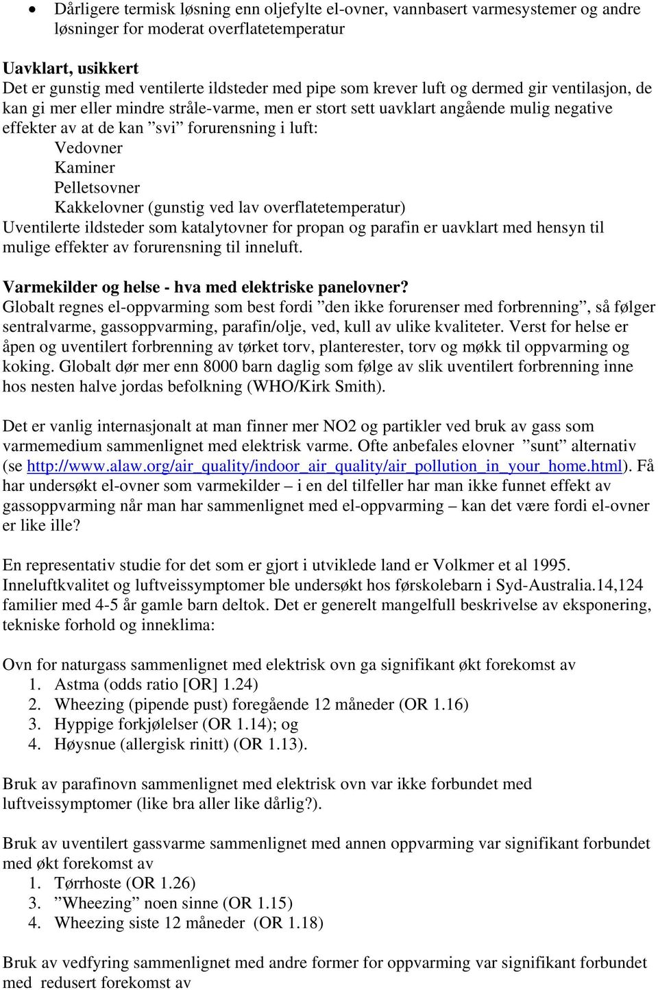 Pelletsovner Kakkelovner (gunstig ved lav overflatetemperatur) Uventilerte ildsteder som katalytovner for propan og parafin er uavklart med hensyn til mulige effekter av forurensning til inneluft.