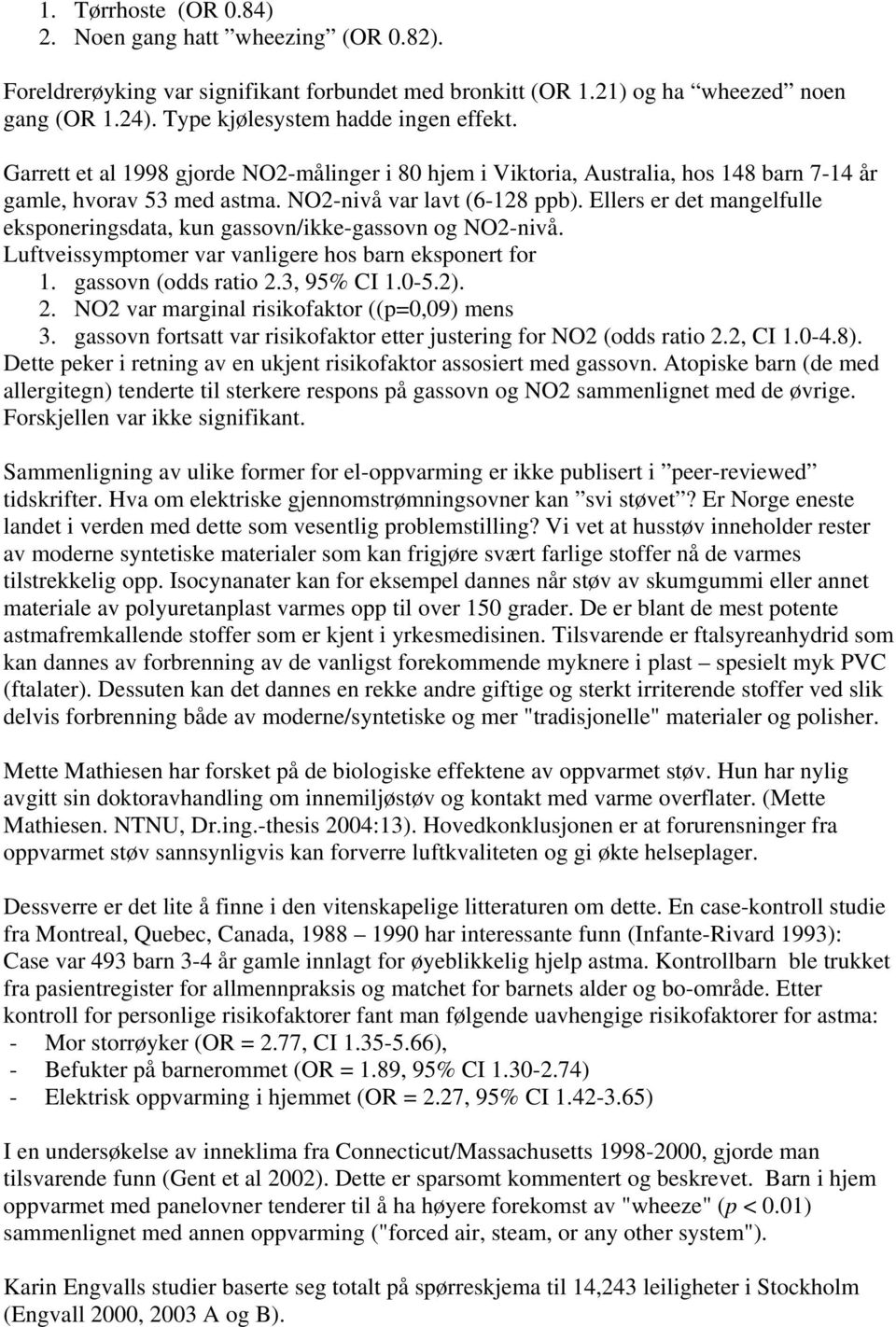 Ellers er det mangelfulle eksponeringsdata, kun gassovn/ikke-gassovn og NO2-nivå. Luftveissymptomer var vanligere hos barn eksponert for 1. gassovn (odds ratio 2.