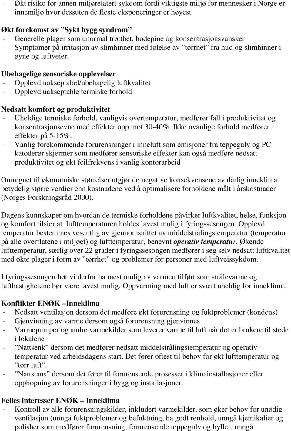 Ubehagelige sensoriske opplevelser - Opplevd uakseptabel/ubehagelig luftkvalitet - Opplevd uakseptable termiske forhold Nedsatt komfort og produktivitet - Uheldige termiske forhold, vanligvis