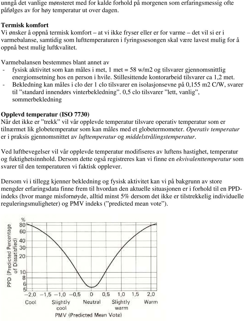 best mulig luftkvalitet. Varmebalansen bestemmes blant annet av - fysisk aktivitet som kan måles i met, 1 met = 58 w/m2 og tilsvarer gjennomsnittlig energiomsetning hos en person i hvile.