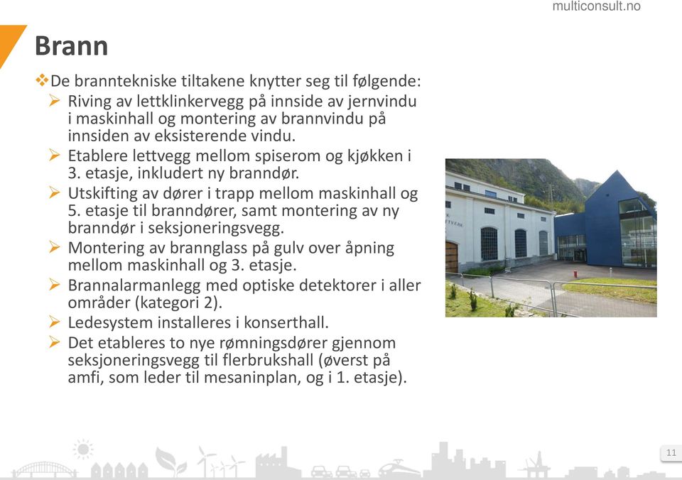 etasje til branndører, samt montering av ny branndør i seksjoneringsvegg. Montering av brannglass på gulv over åpning mellom maskinhall og 3. etasje.