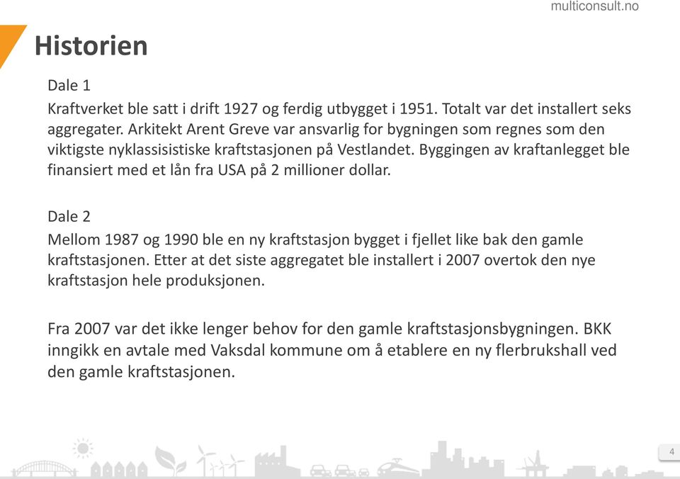 Byggingen av kraftanlegget ble finansiert med et lån fra USA på 2 millioner dollar.