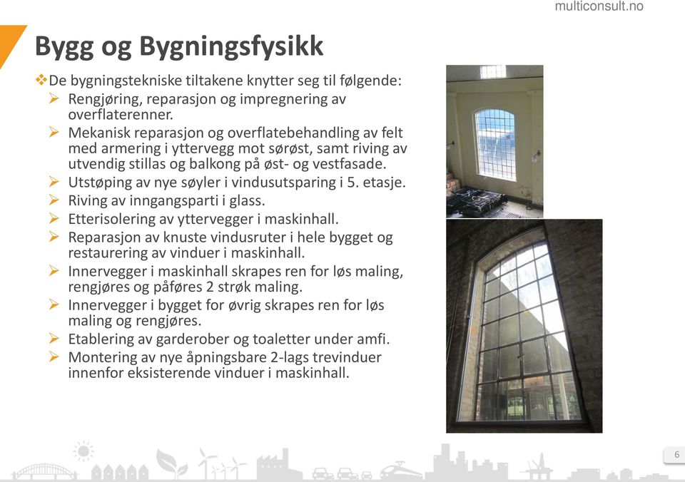 etasje. Riving av inngangsparti i glass. Etterisolering av yttervegger i maskinhall. Reparasjon av knuste vindusruter i hele bygget og restaurering av vinduer i maskinhall.