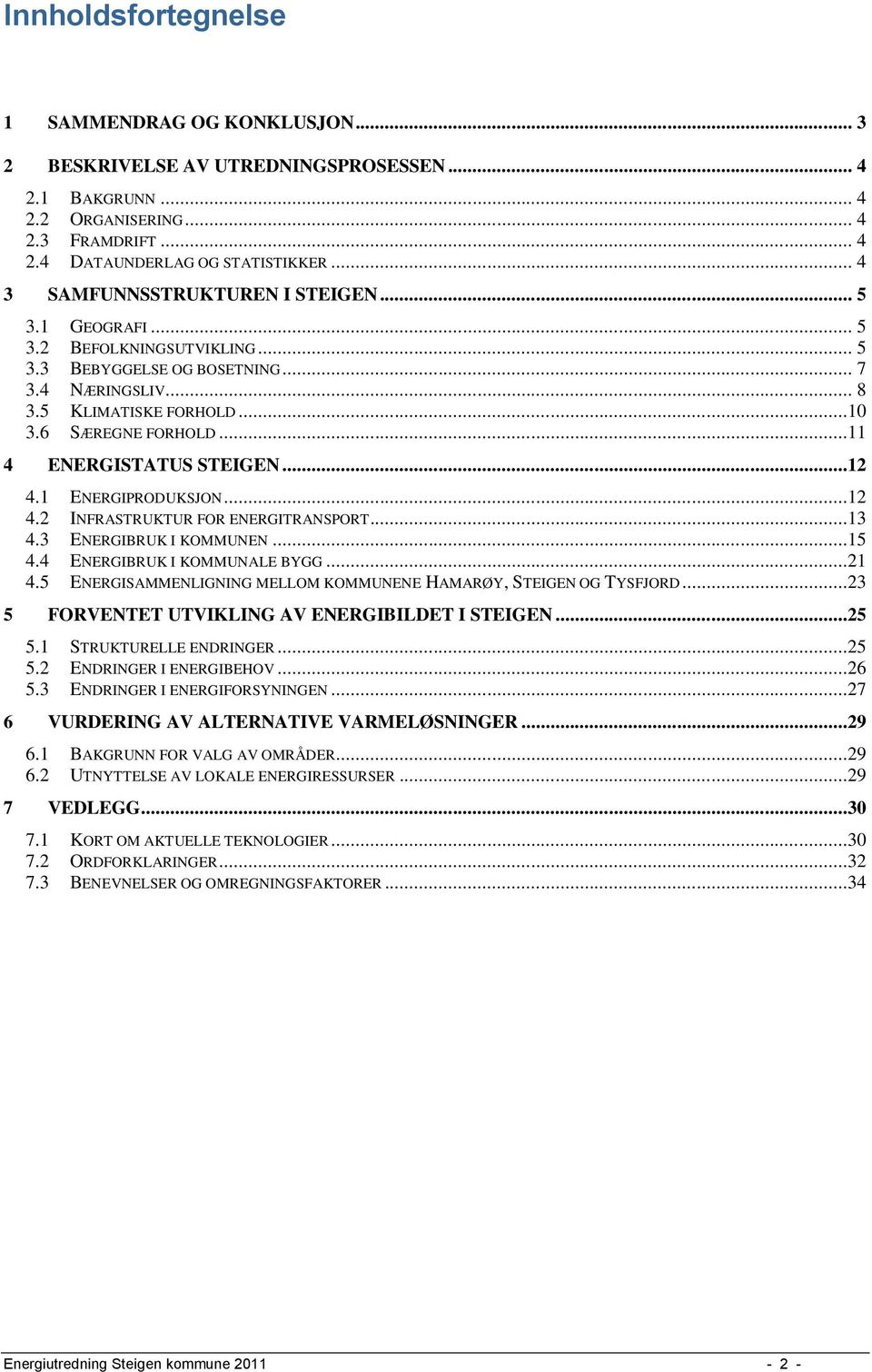 ..11 4 ENERGISTATUS STEIGEN...12 4.1 ENERGIPRODUKSJON...12 4.2 INFRASTRUKTUR FOR ENERGITRANSPORT...13 4.3 ENERGIBRUK I KOMMUNEN...15 4.4 ENERGIBRUK I KOMMUNALE BYGG...21 4.