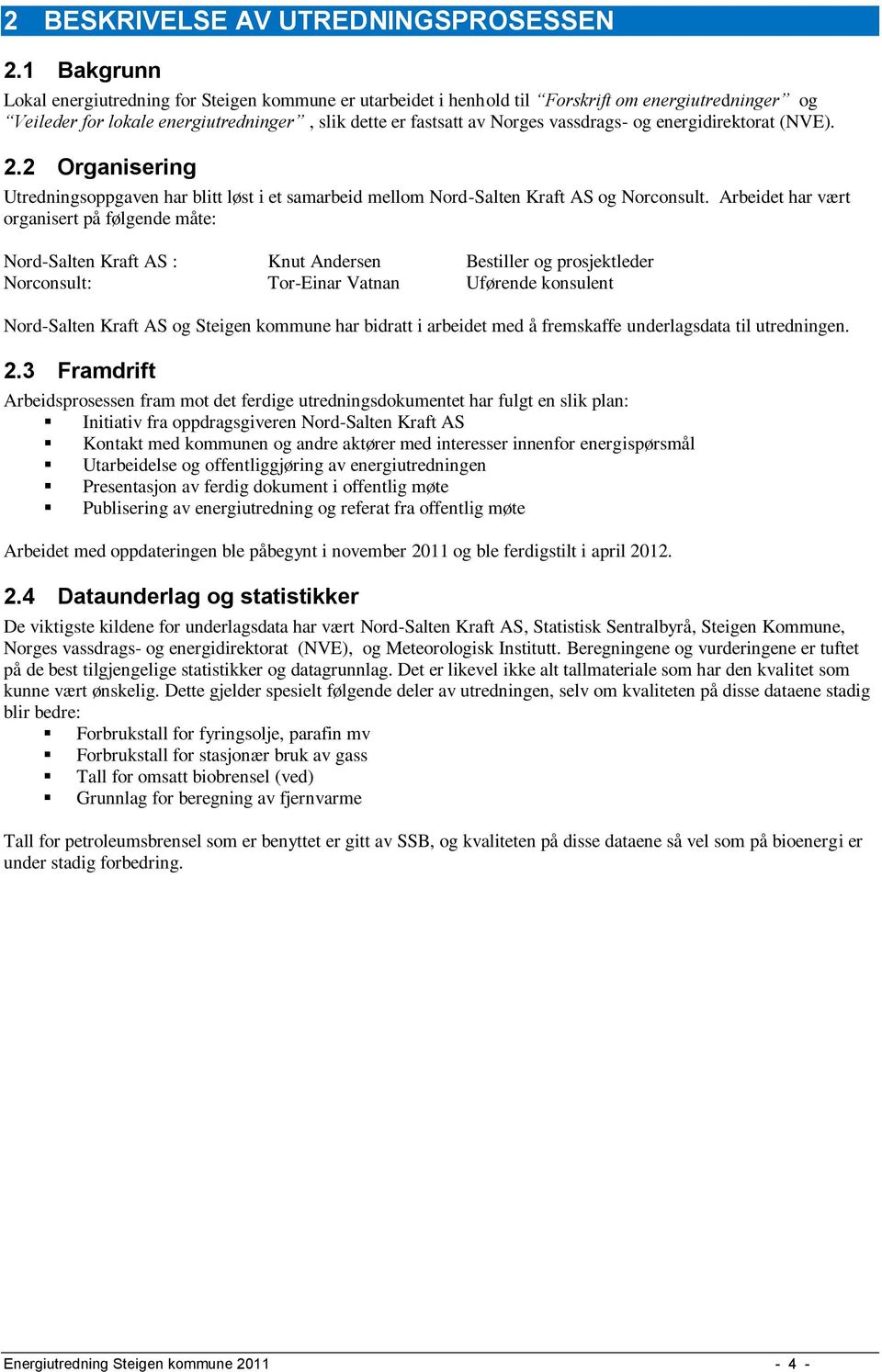 og energidirektorat (NVE). 2.2 Organisering Utredningsoppgaven har blitt løst i et samarbeid mellom Nord-Salten Kraft AS og Norconsult.