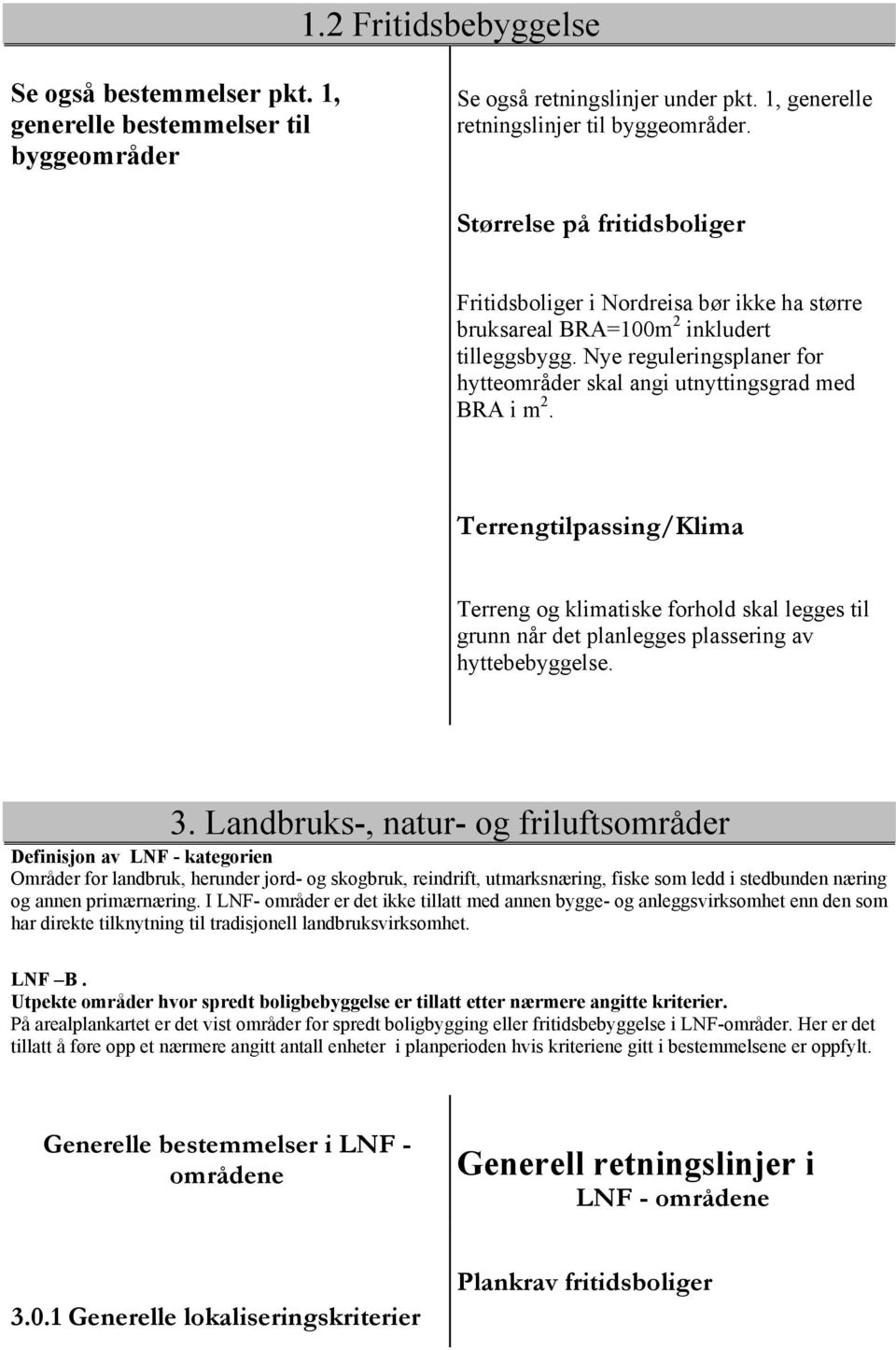 Terrengtilpassing/Klima Terreng og klimatiske forhold skal legges til grunn når det planlegges plassering av hyttebebyggelse. 3.