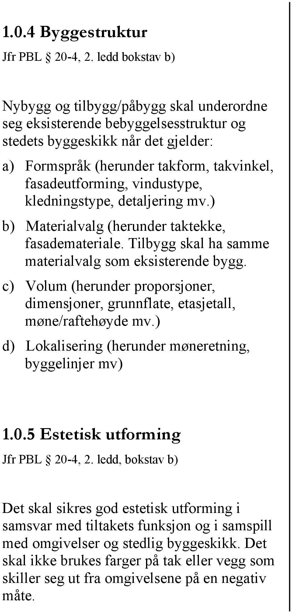 vindustype, kledningstype, detaljering mv.) b) Materialvalg (herunder taktekke, fasademateriale. Tilbygg skal ha samme materialvalg som eksisterende bygg.