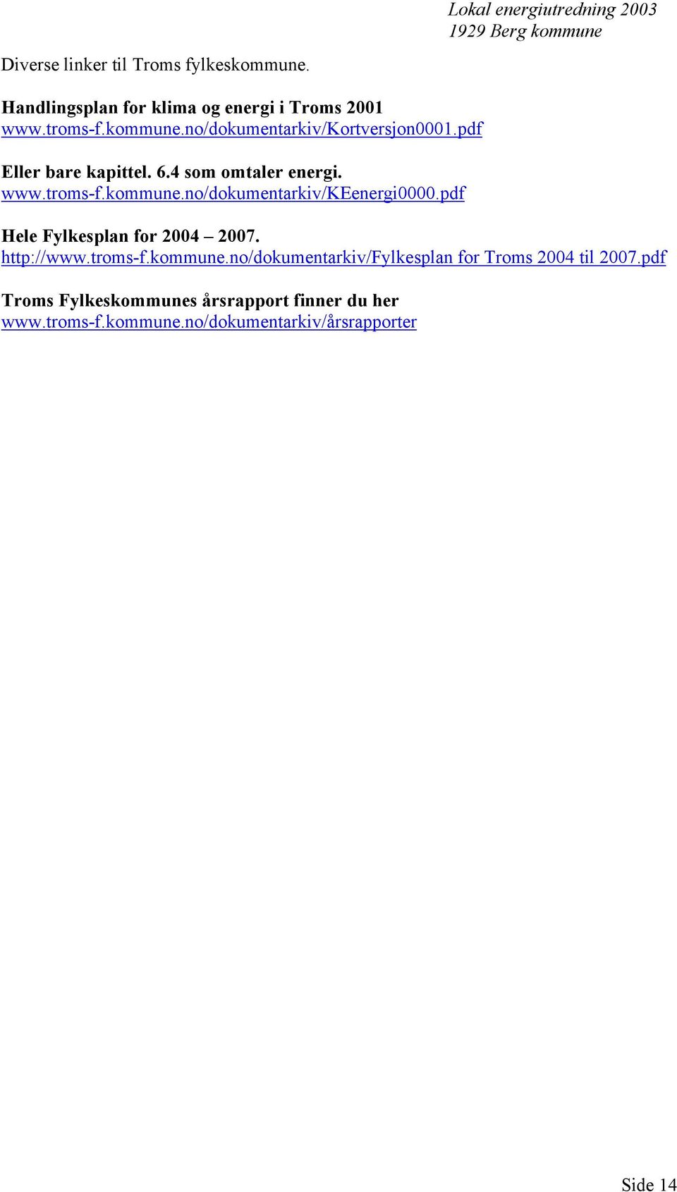 pdf Hele Fylkesplan for 2004 2007. http://www.troms-f.kommune.no/dokumentarkiv/fylkesplan for Troms 2004 til 2007.