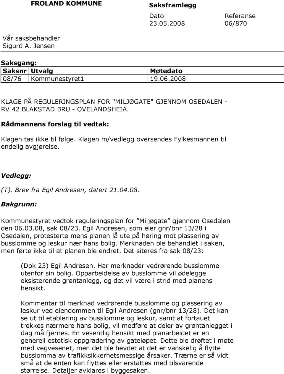 Bakgrunn: Kommunestyret vedtok reguleringsplan for Miljøgate gjennom Osedalen den 06.03.08, sak 08/23.