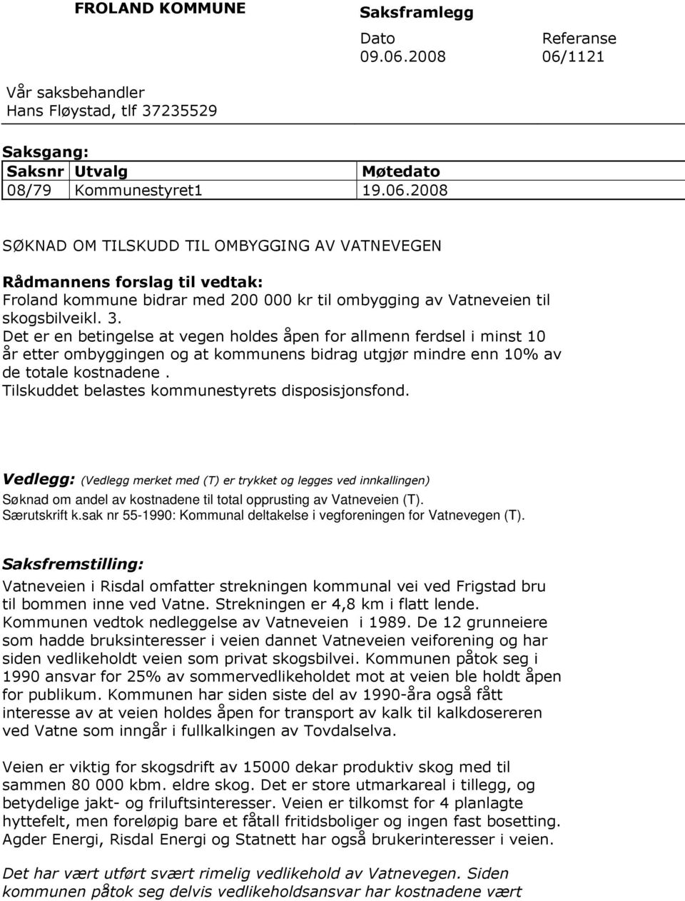 3. Det er en betingelse at vegen holdes åpen for allmenn ferdsel i minst 10 år etter ombyggingen og at kommunens bidrag utgjør mindre enn 10% av de totale kostnadene.