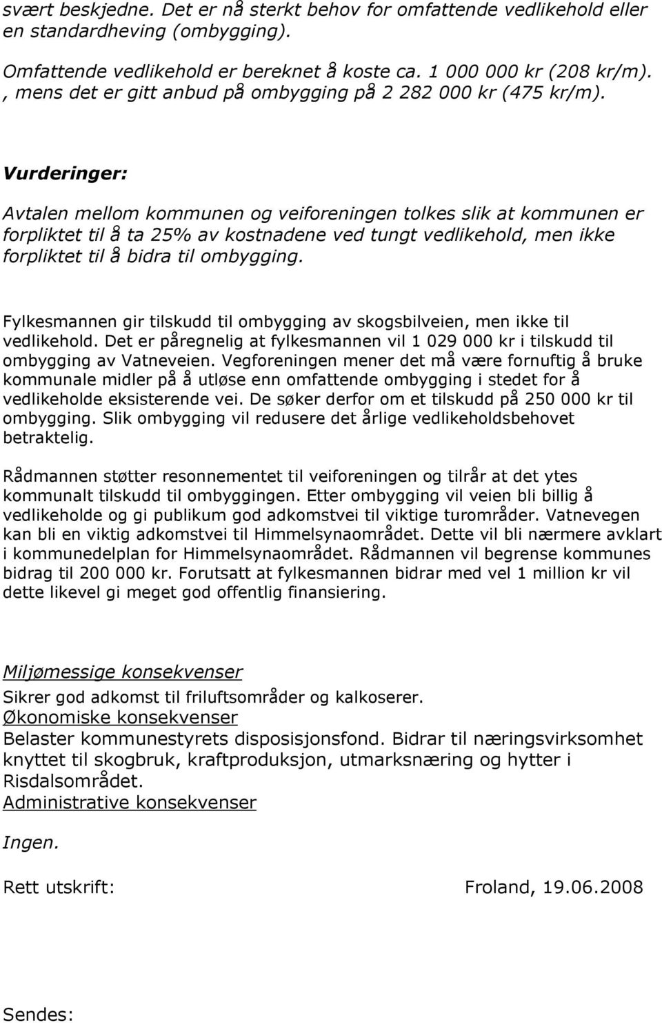 Vurderinger: Avtalen mellom kommunen og veiforeningen tolkes slik at kommunen er forpliktet til å ta 25% av kostnadene ved tungt vedlikehold, men ikke forpliktet til å bidra til ombygging.