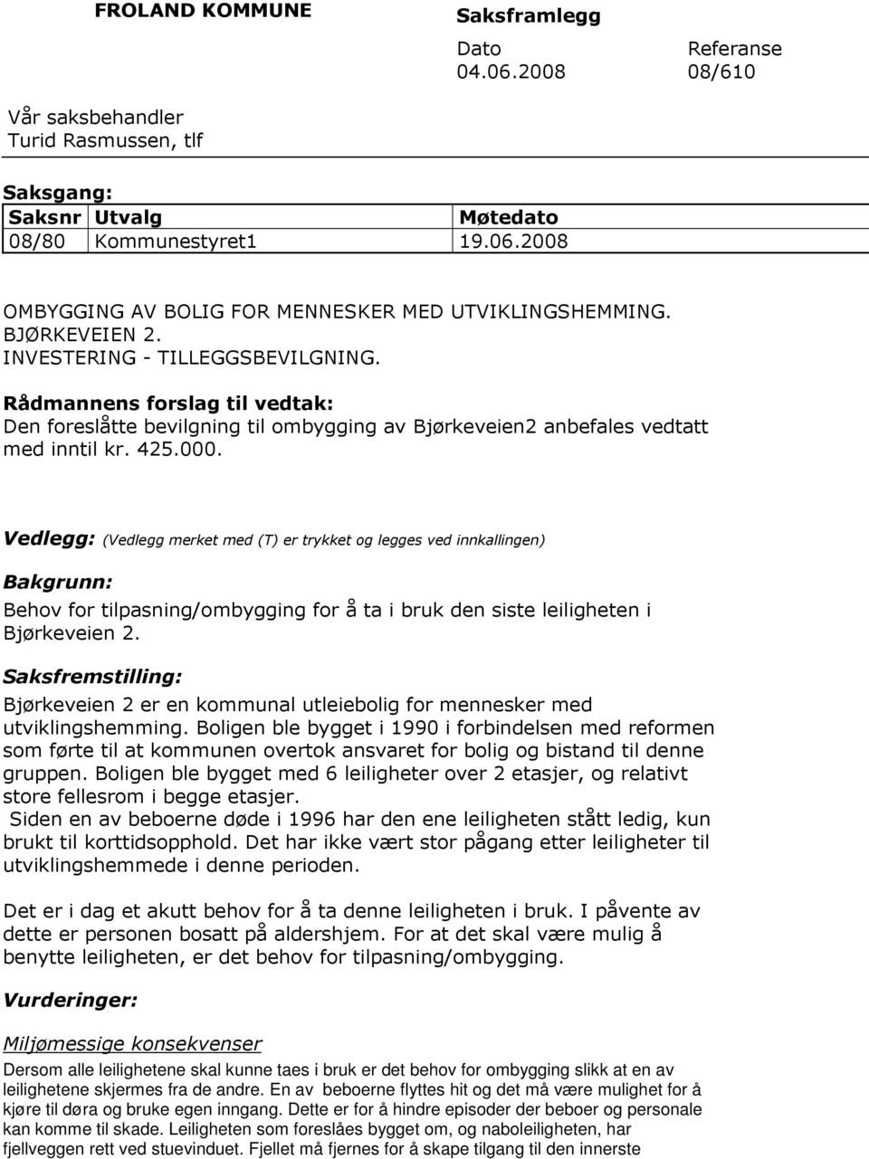 Vedlegg: (Vedlegg merket med (T) er trykket og legges ved innkallingen) Bakgrunn: Behov for tilpasning/ombygging for å ta i bruk den siste leiligheten i Bjørkeveien 2.