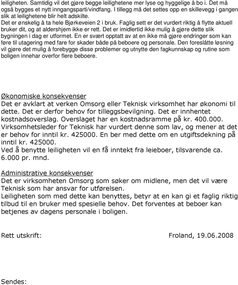 Faglig sett er det vurdert riktig å flytte aktuell bruker dit, og at aldershjem ikke er rett. Det er imidlertid ikke mulig å gjøre dette slik bygningen i dag er utformet.