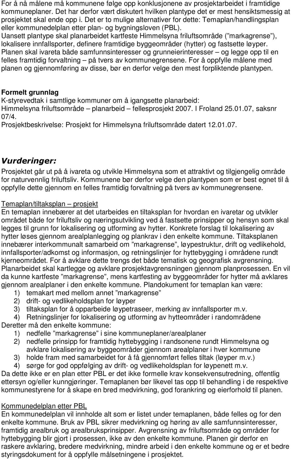 Det er to mulige alternativer for dette: Temaplan/handlingsplan eller kommunedelplan etter plan- og bygningsloven (PBL).