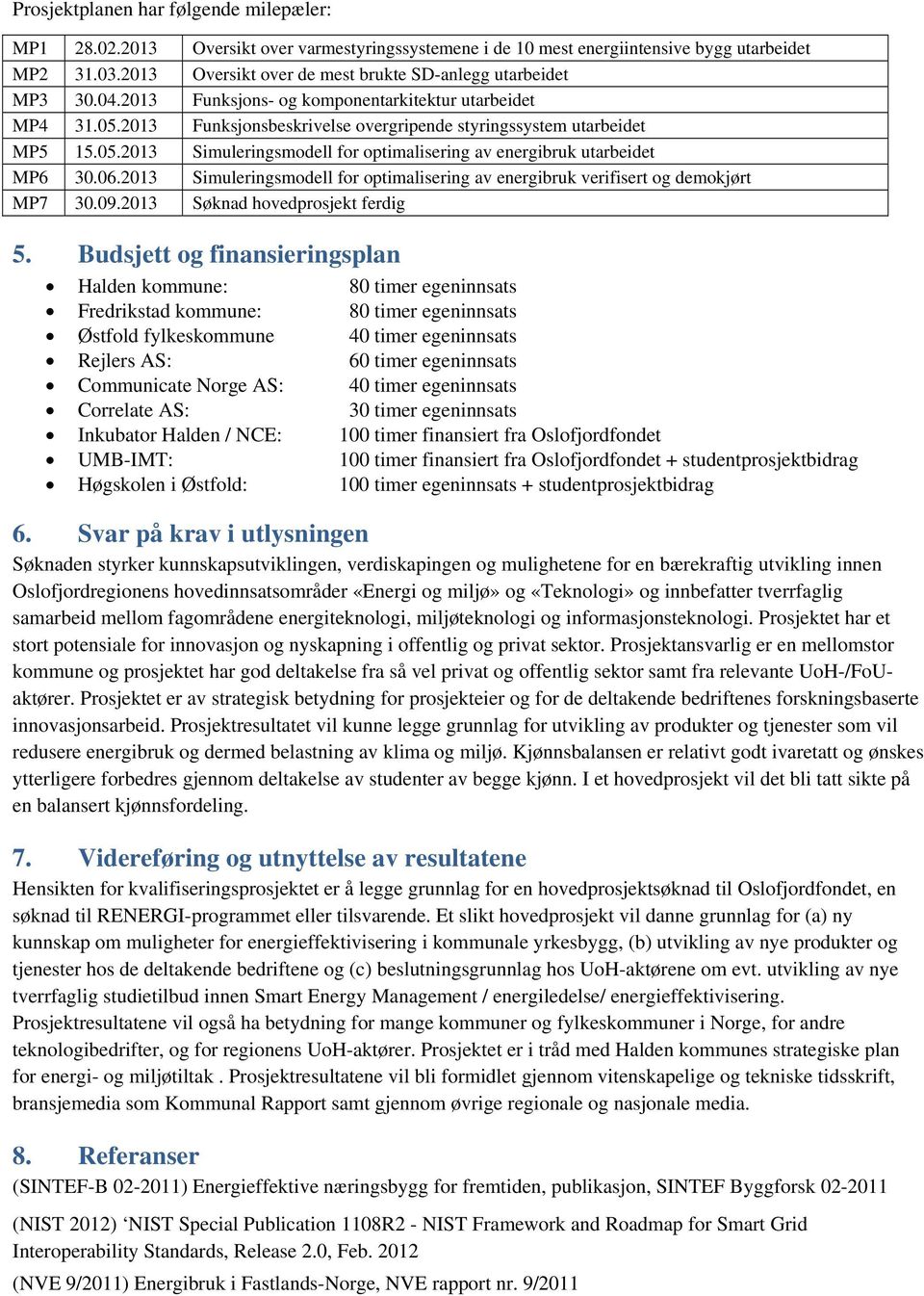 06.2013 Simuleringsmodell for optimalisering av energibruk verifisert og demokjørt MP7 30.09.2013 Søknad hovedprosjekt ferdig 5.