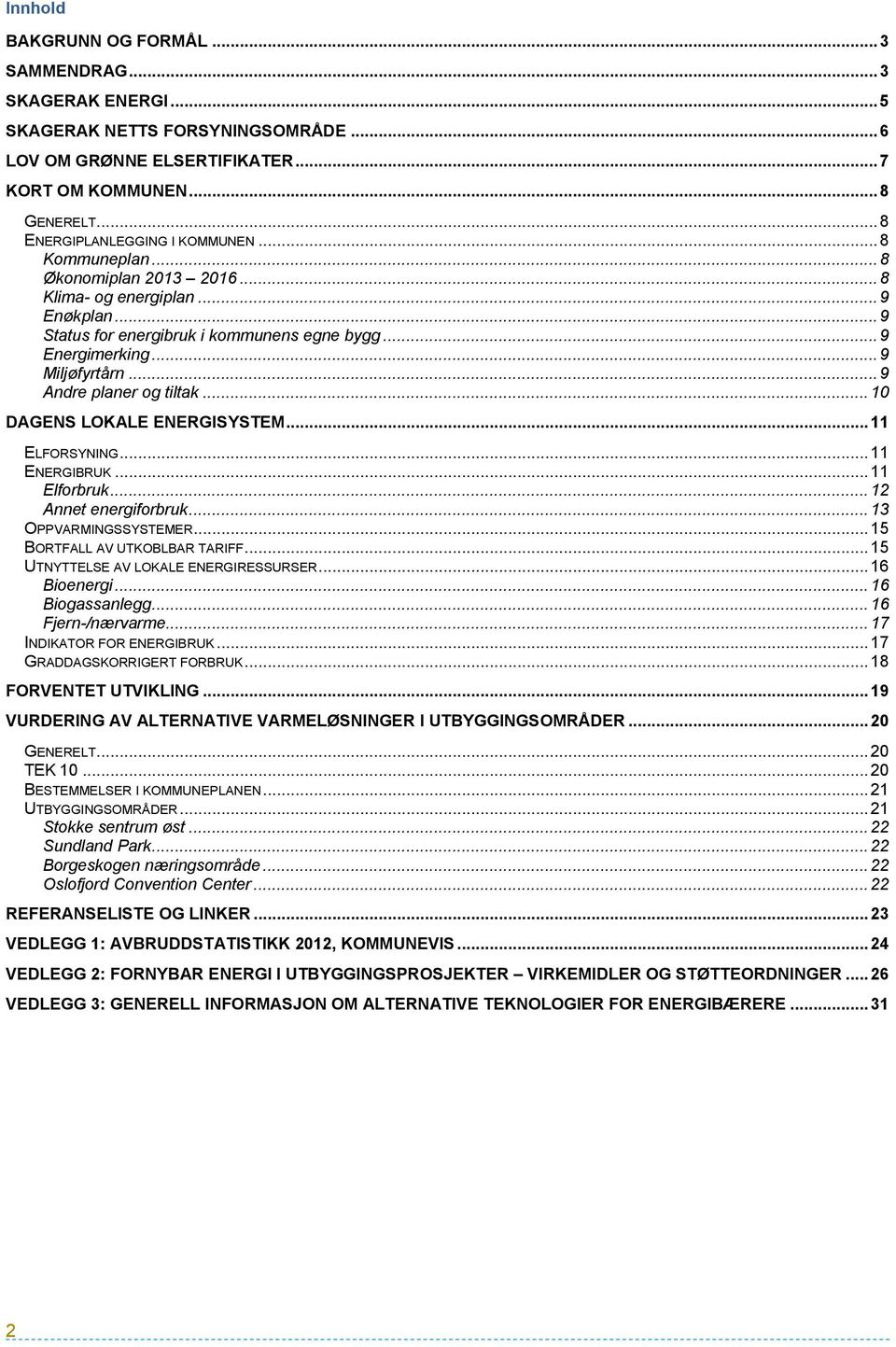 .. 9 Miljøfyrtårn... 9 Andre planer og tiltak... 10 DAGENS LOKALE ENERGISYSTEM... 11 ELFORSYNING... 11 ENERGIBRUK... 11 Elforbruk... 12 Annet energiforbruk... 13 OPPVARMINGSSYSTEMER.