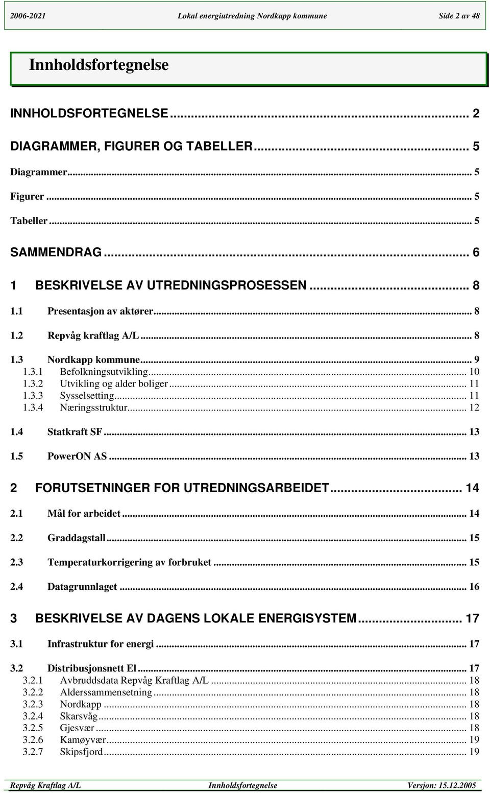 .. 11 1.3.3 Sysselsetting... 11 1.3.4 Næringsstruktur... 12 1.4 Statkraft SF... 13 1.5 PowerON AS... 13 2 FORUTSETNINGER FOR UTREDNINGSARBEIDET... 14 2.1 Mål for arbeidet... 14 2.2 Graddagstall... 15 2.