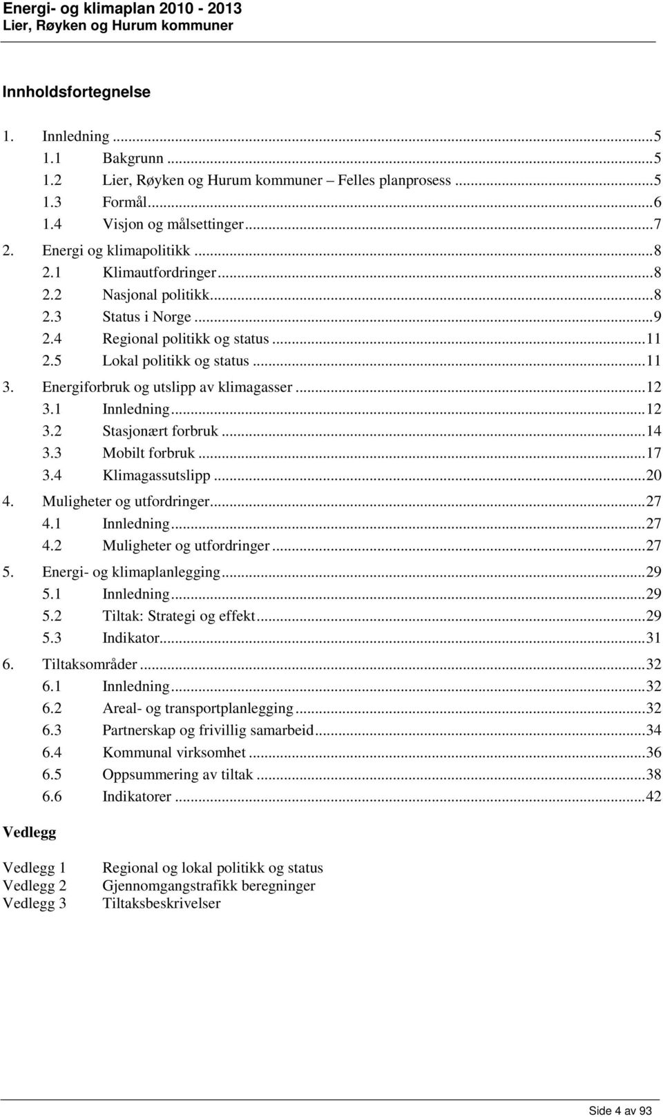 .. 14 3.3 Mobilt forbruk... 17 3.4 Klimagassutslipp... 20 4. Muligheter og utfordringer... 27 4.1 Innledning... 27 4.2 Muligheter og utfordringer... 27 5. Energi- og klimaplanlegging... 29 5.