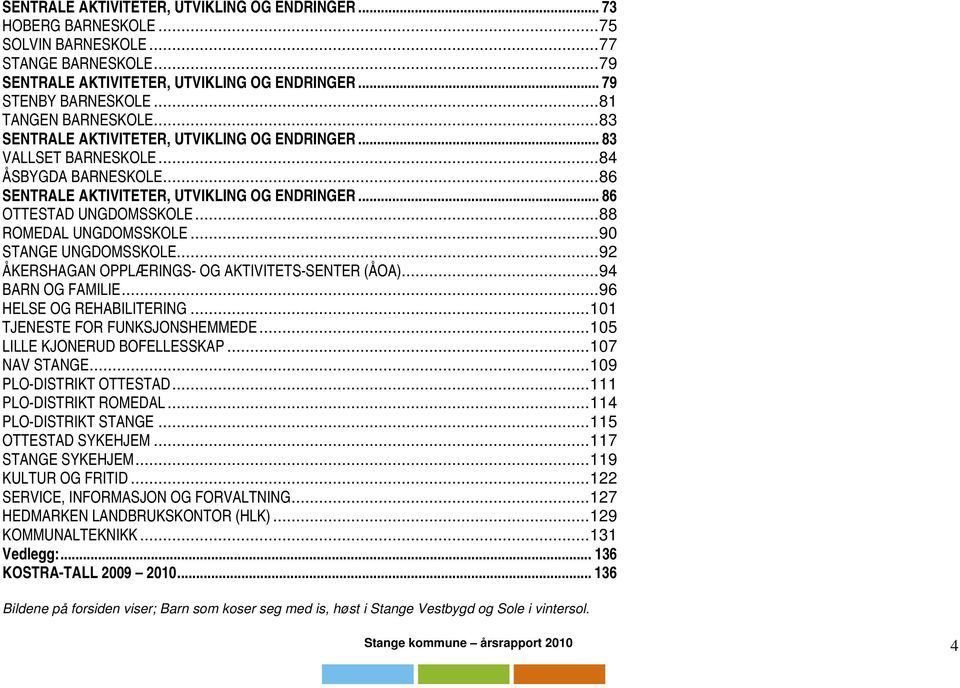 ..88 ROMEDAL UNGDOMSSKOLE...90 STANGE UNGDOMSSKOLE...92 ÅKERSHAGAN OPPLÆRINGS- OG AKTIVITETS-SENTER (ÅOA)...94 BARN OG FAMILIE...96 HELSE OG REHABILITERING...101 TJENESTE FOR FUNKSJONSHEMMEDE.