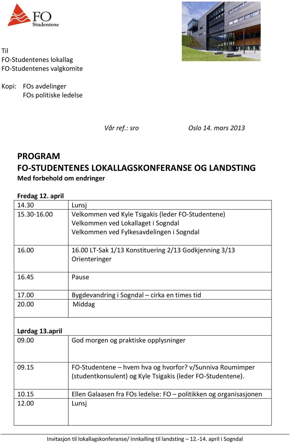 00 Velkommen ved Kyle Tsigakis (leder FO-Studentene) Velkommen ved Lokallaget i Sogndal Velkommen ved Fylkesavdelingen i Sogndal 16.00 16.