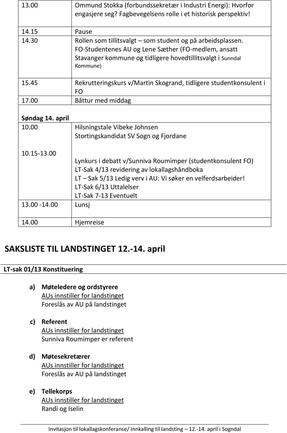 45 Rekrutteringskurs v/martin Skogrand, tidligere studentkonsulent i FO 17.00 Båttur med middag Søndag 14. april 10.00 Hilsningstale Vibeke Johnsen Stortingskandidat SV Sogn og Fjordane 10.15-13.