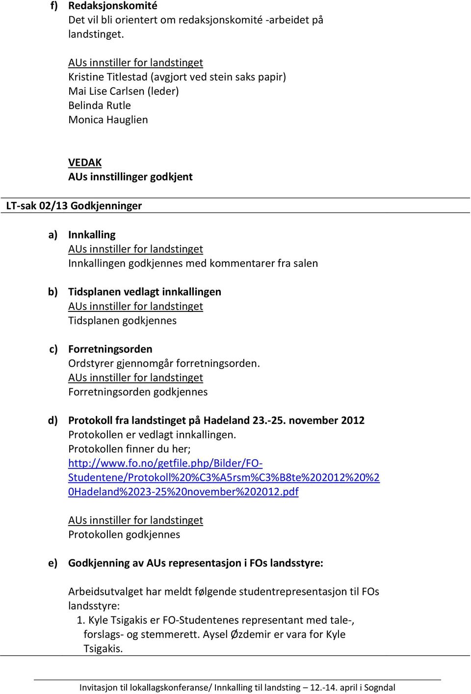 godkjennes med kommentarer fra salen b) Tidsplanen vedlagt innkallingen Tidsplanen godkjennes c) Forretningsorden Ordstyrer gjennomgår forretningsorden.