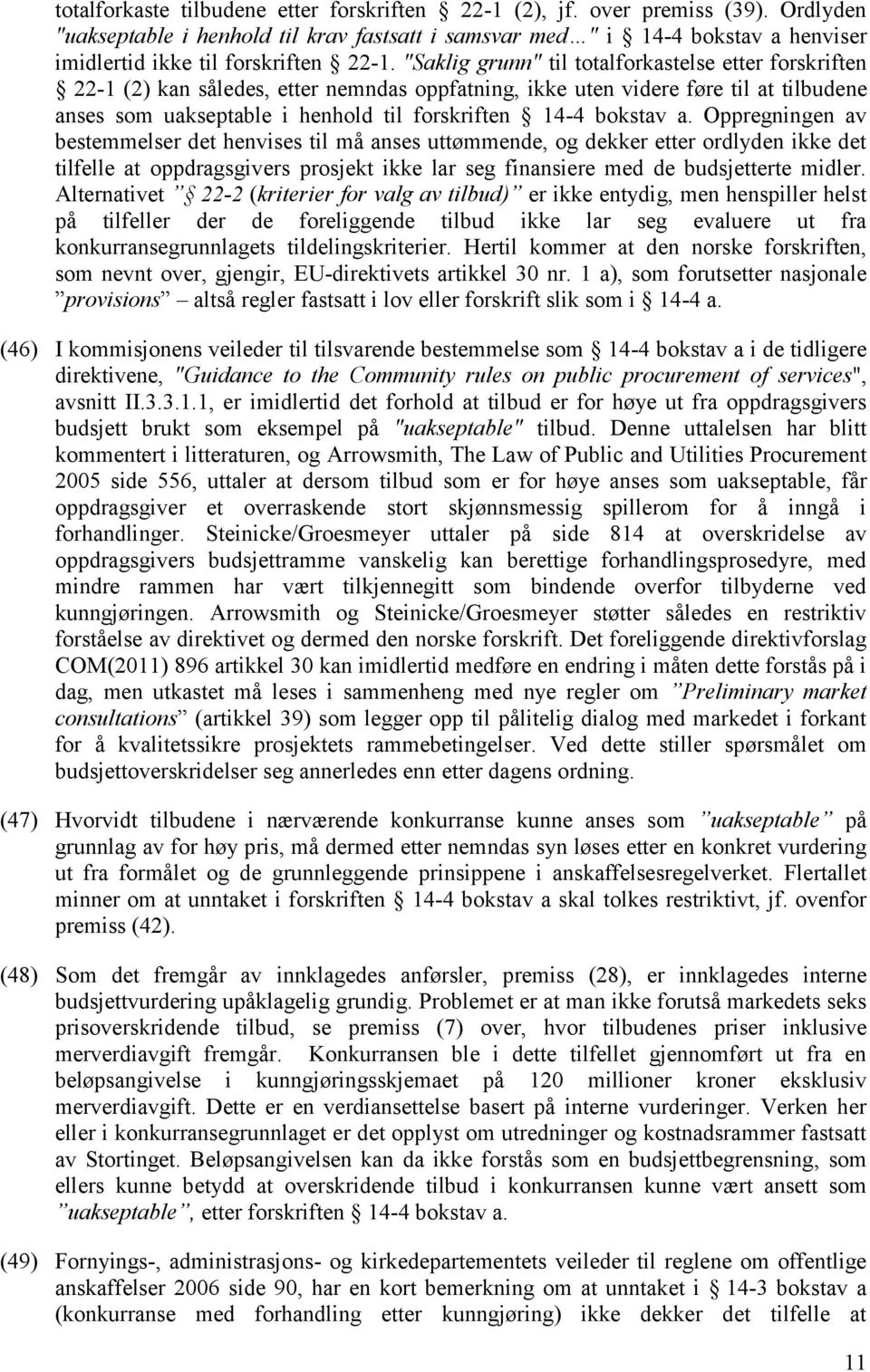 "Saklig grunn" til totalforkastelse etter forskriften 22-1 (2) kan således, etter nemndas oppfatning, ikke uten videre føre til at tilbudene anses som uakseptable i henhold til forskriften 14-4