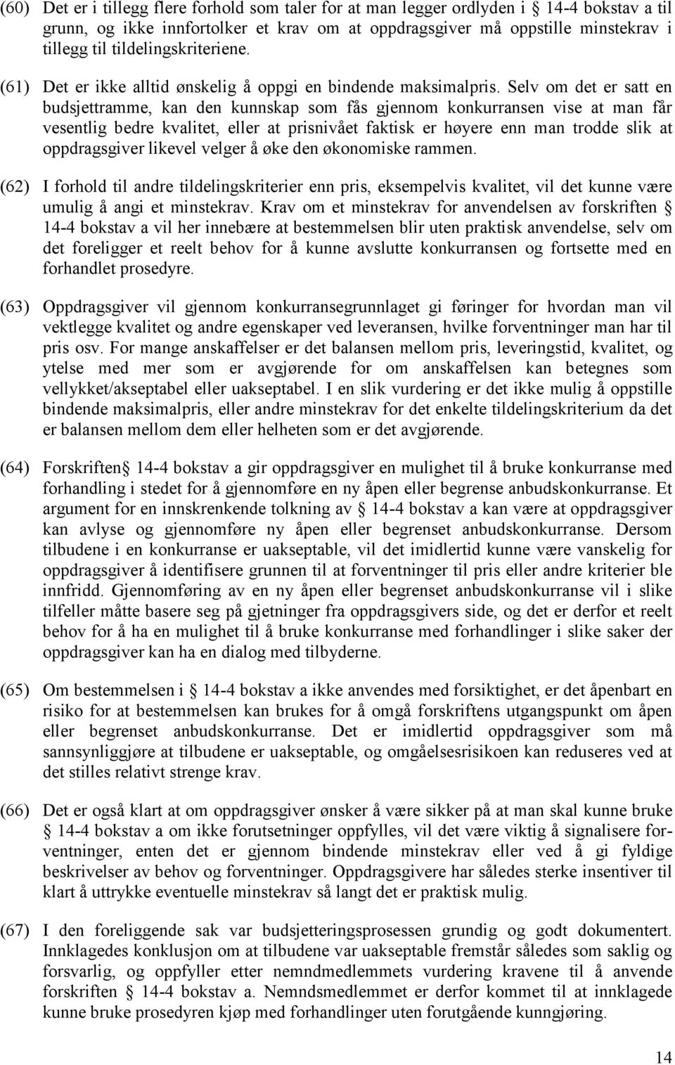 Selv om det er satt en budsjettramme, kan den kunnskap som fås gjennom konkurransen vise at man får vesentlig bedre kvalitet, eller at prisnivået faktisk er høyere enn man trodde slik at