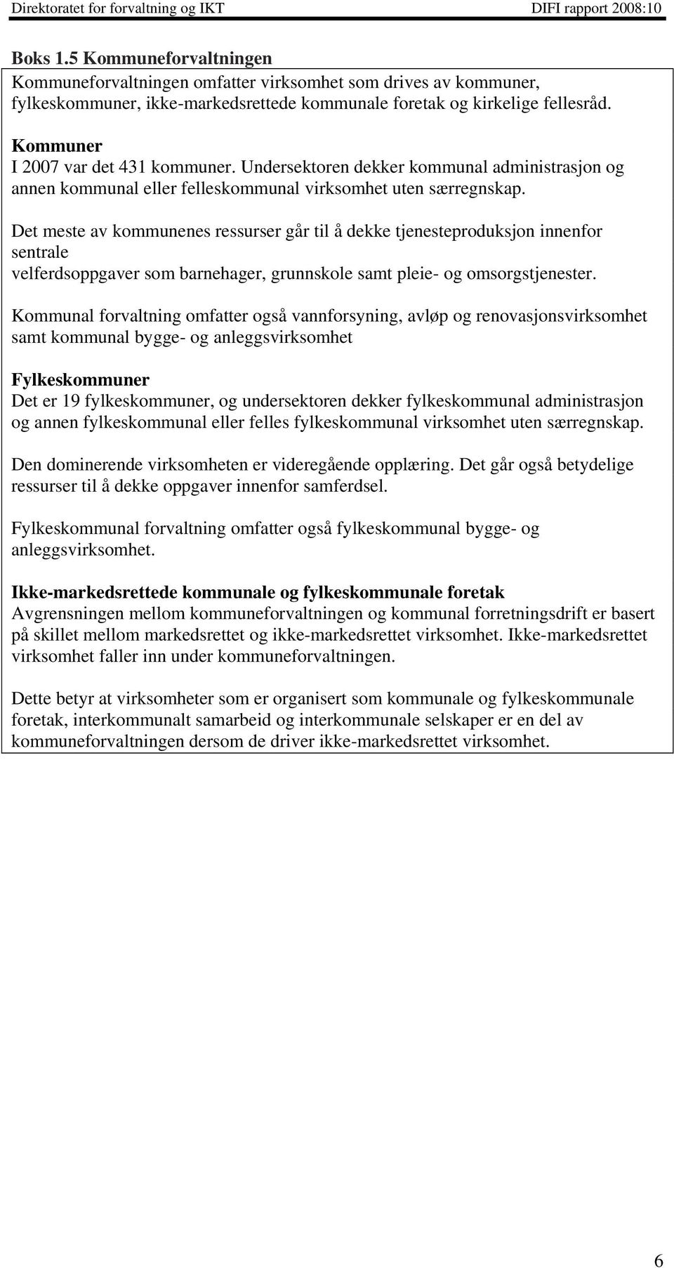 Det meste av kommunenes ressurser går til å dekke tjenesteproduksjon innenfor sentrale velferdsoppgaver som barnehager, grunnskole samt pleie- og omsorgstjenester.