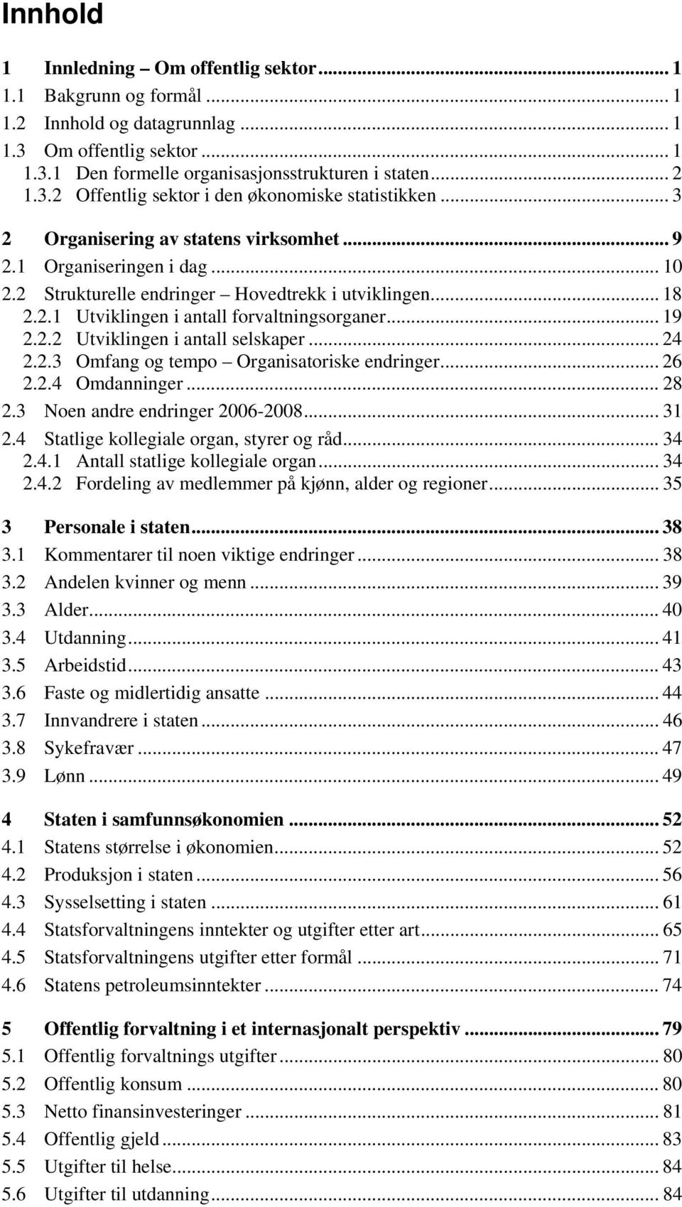 .. 24 2.2.3 Omfang og tempo Organisatoriske endringer... 26 2.2.4 Omdanninger... 28 2.3 Noen andre endringer 2006-2008... 31 2.4 Statlige kollegiale organ, styrer og råd... 34 2.4.1 Antall statlige kollegiale organ.