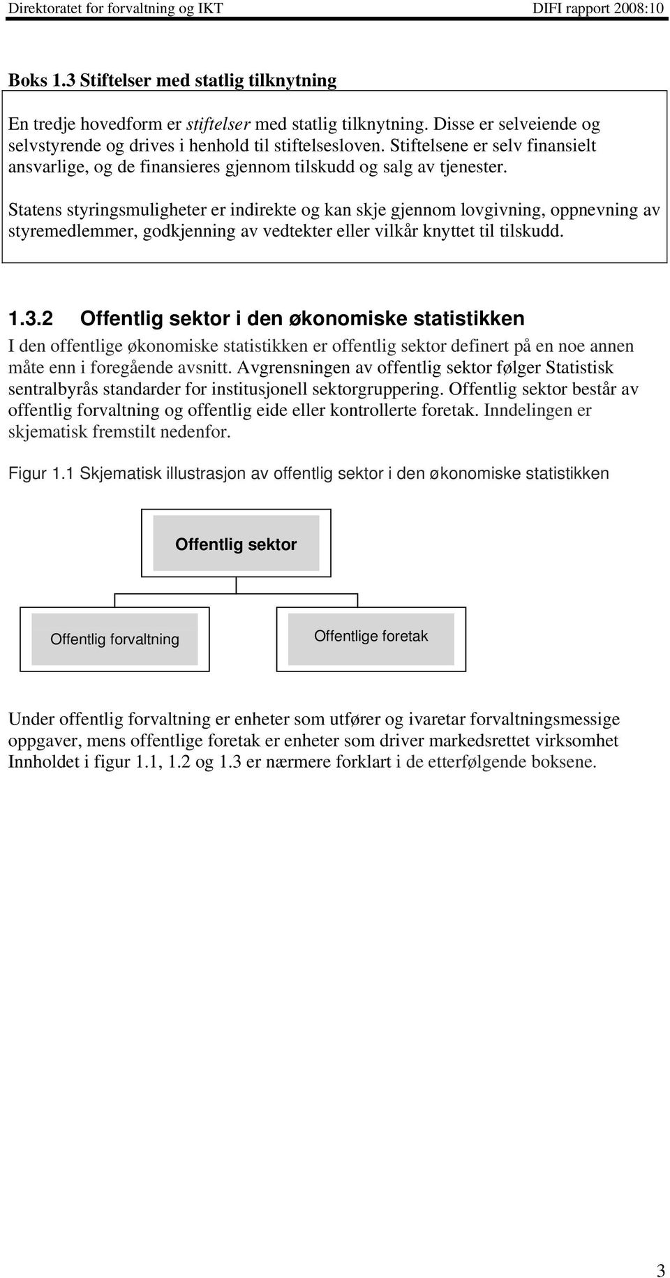 Statens styringsmuligheter er indirekte og kan skje gjennom lovgivning, oppnevning av styremedlemmer, godkjenning av vedtekter eller vilkår knyttet til tilskudd. 1.3.