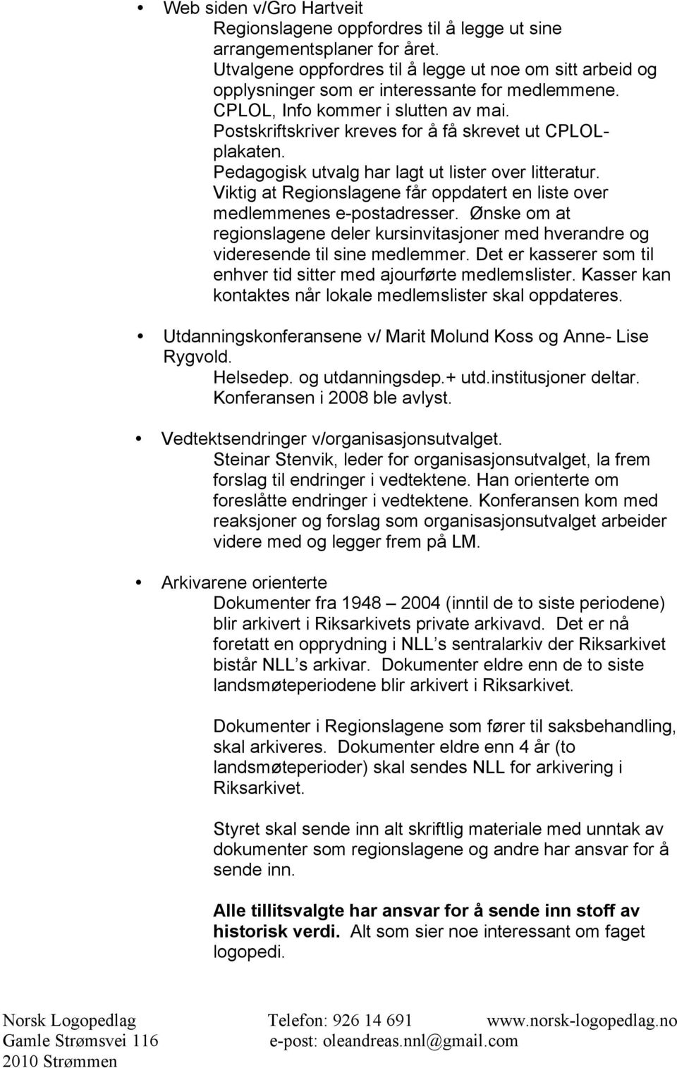 Postskriftskriver kreves for å få skrevet ut CPLOLplakaten. Pedagogisk utvalg har lagt ut lister over litteratur. Viktig at Regionslagene får oppdatert en liste over medlemmenes e-postadresser.