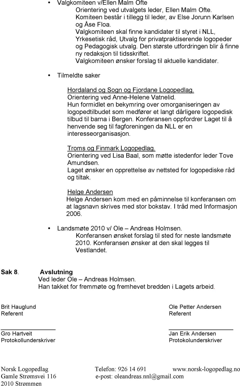Valgkomiteen ønsker forslag til aktuelle kandidater. Tilmeldte saker Hordaland og Sogn og Fjordane Logopedlag. Orientering ved Anne-Helene Vatnelid.