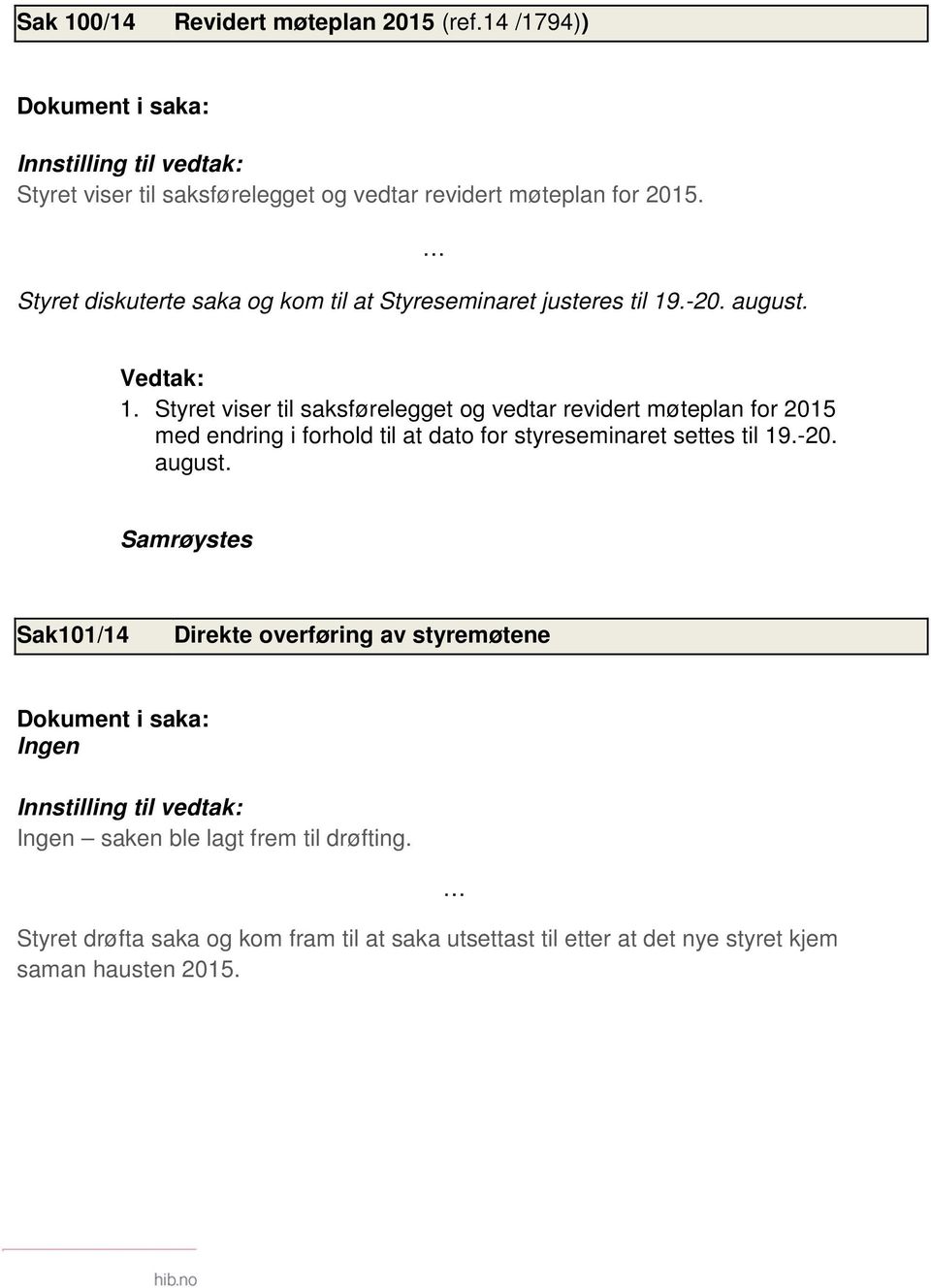 Styret viser til saksførelegget og vedtar revidert møteplan for 2015 med endring i forhold til at dato for styreseminaret settes til 19.-20. august.