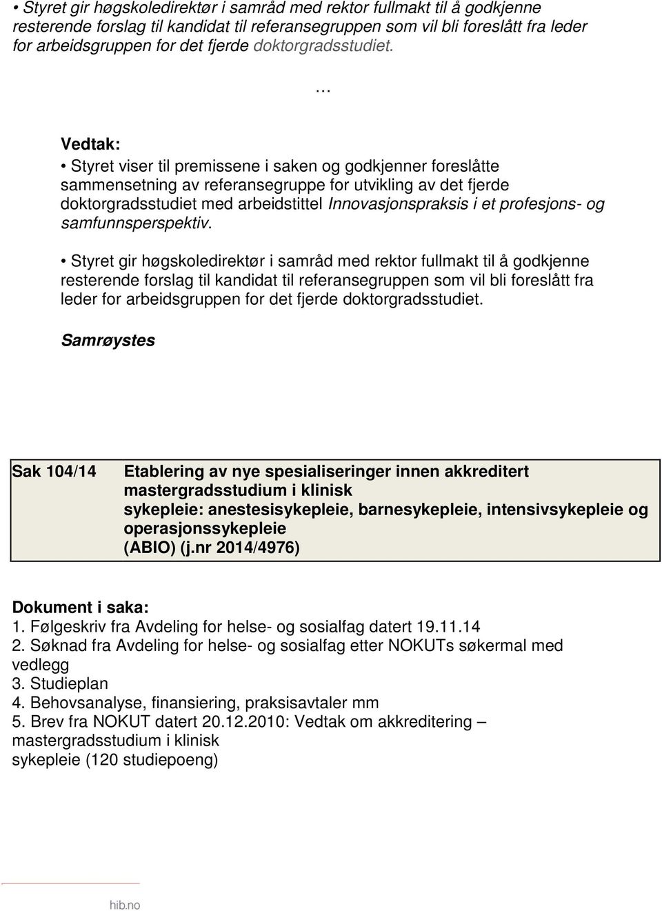 Vedtak: Styret viser til premissene i saken og godkjenner foreslåtte sammensetning av referansegruppe for utvikling av det fjerde doktorgradsstudiet med arbeidstittel Innovasjonspraksis i et