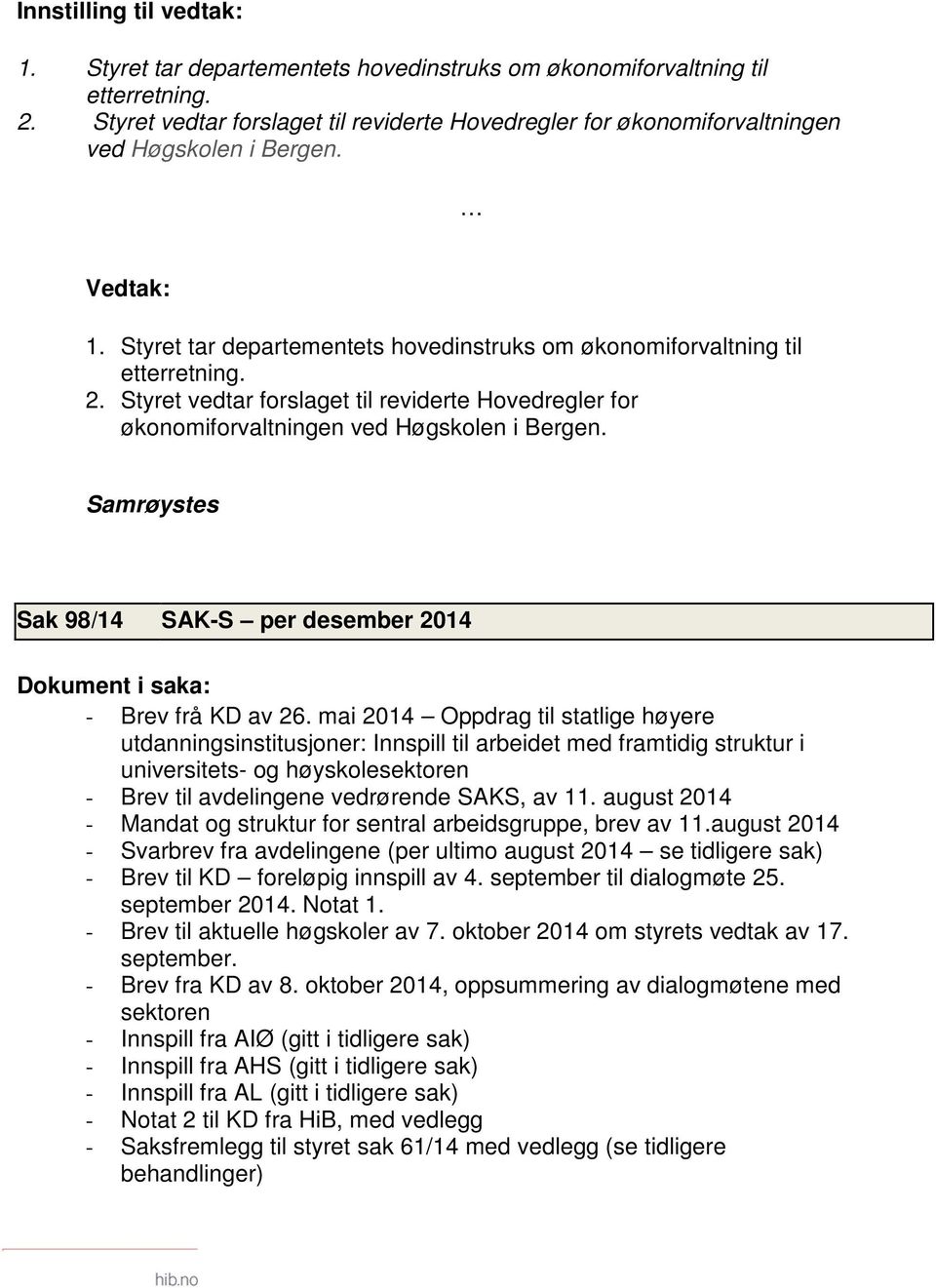 Styret vedtar forslaget til reviderte Hovedregler for økonomiforvaltningen ved Høgskolen i Bergen. Samrøystes Sak 98/14 SAK-S per desember 2014 Dokument i saka: - Brev frå KD av 26.