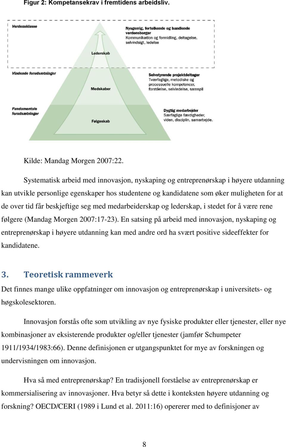 beskjeftige seg med medarbeiderskap og lederskap, i stedet for å være rene følgere (Mandag Morgen 2007:17-23).