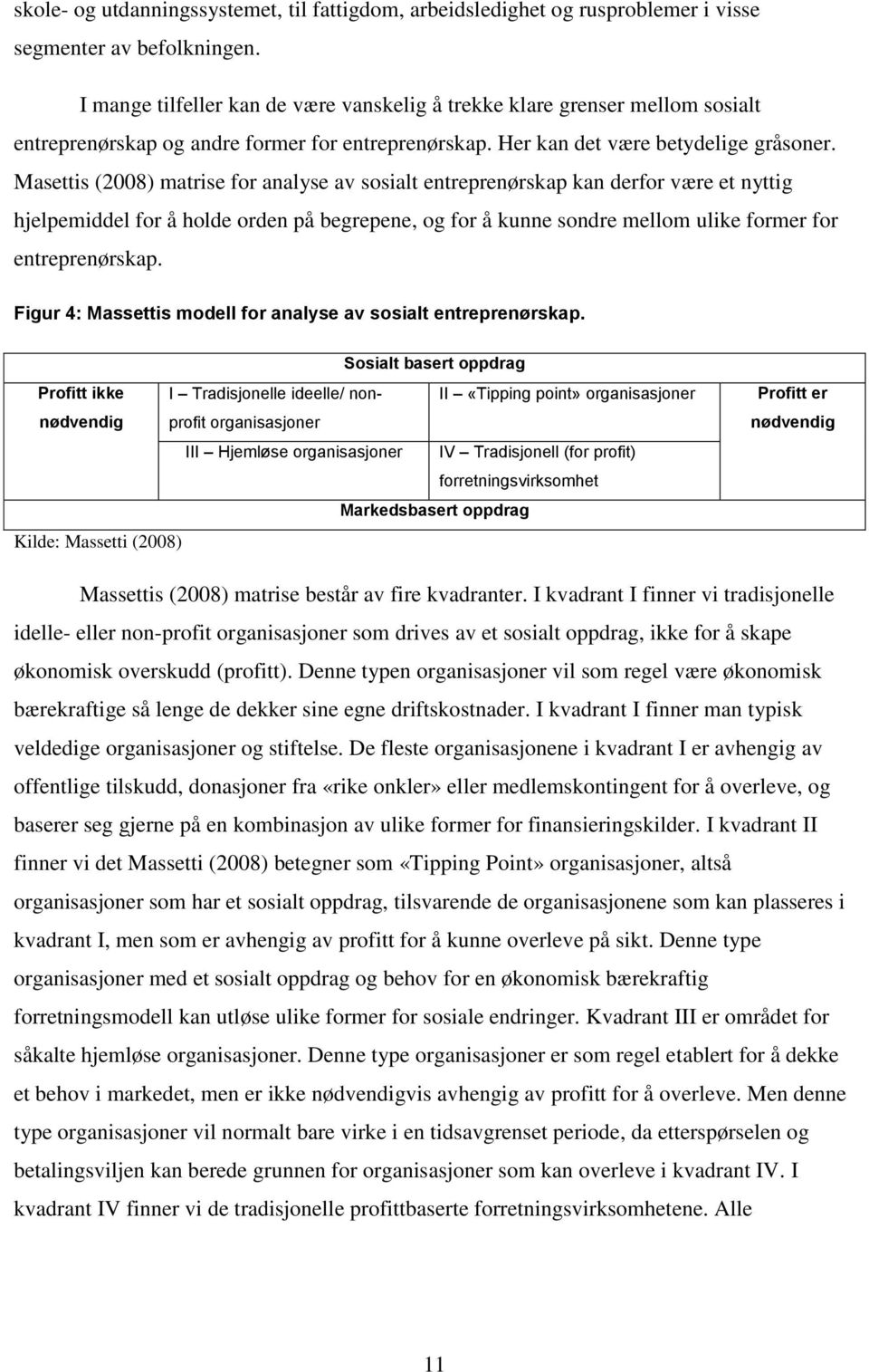 Masettis (2008) matrise for analyse av sosialt entreprenørskap kan derfor være et nyttig hjelpemiddel for å holde orden på begrepene, og for å kunne sondre mellom ulike former for entreprenørskap.