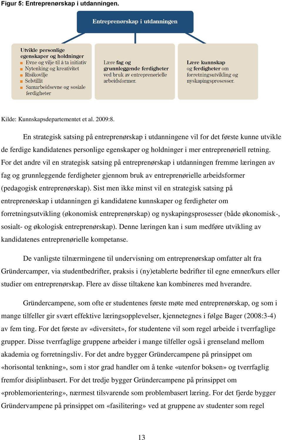 For det andre vil en strategisk satsing på entreprenørskap i utdanningen fremme læringen av fag og grunnleggende ferdigheter gjennom bruk av entreprenørielle arbeidsformer (pedagogisk