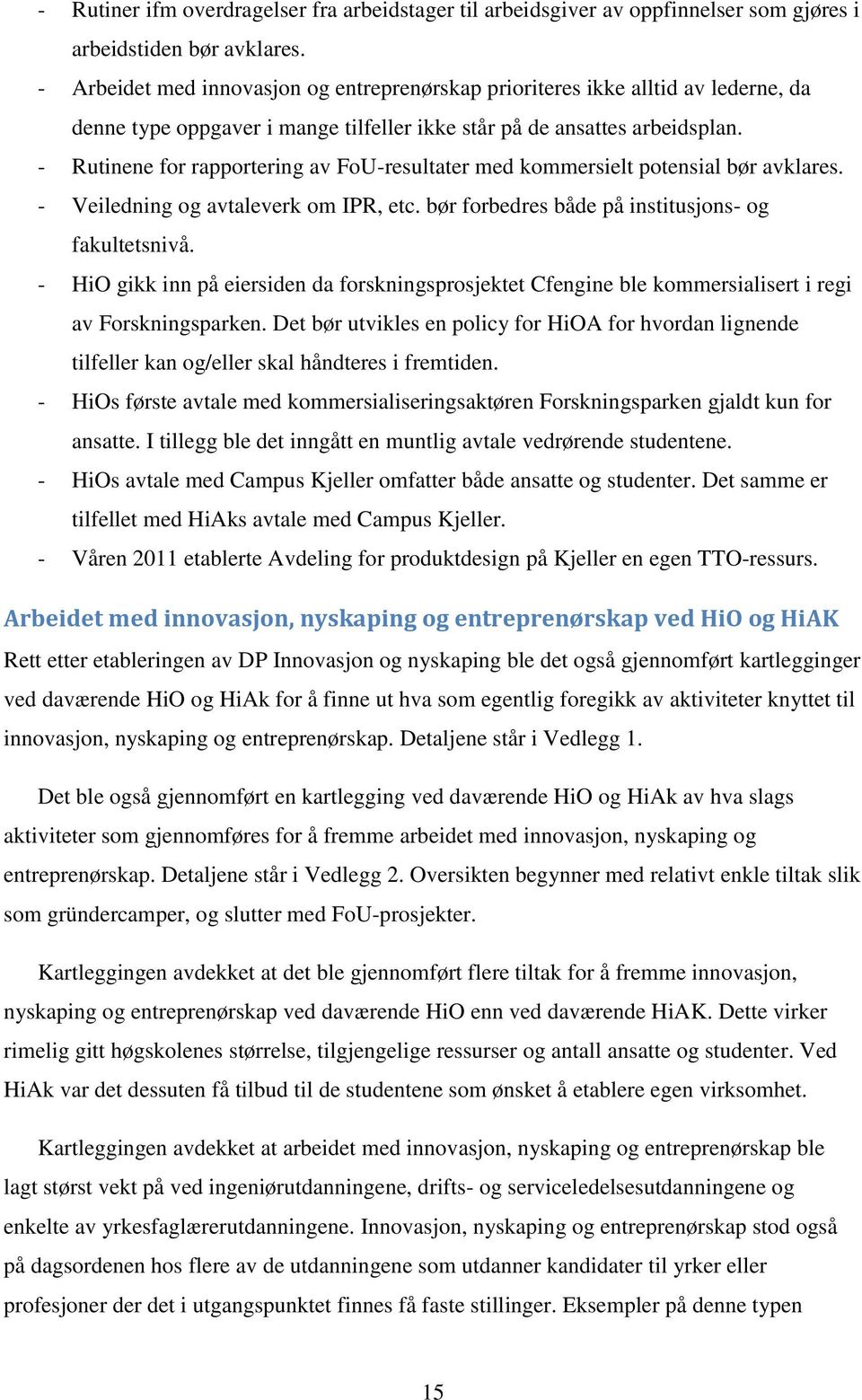 - Rutinene for rapportering av FoU-resultater med kommersielt potensial bør avklares. - Veiledning og avtaleverk om IPR, etc. bør forbedres både på institusjons- og fakultetsnivå.