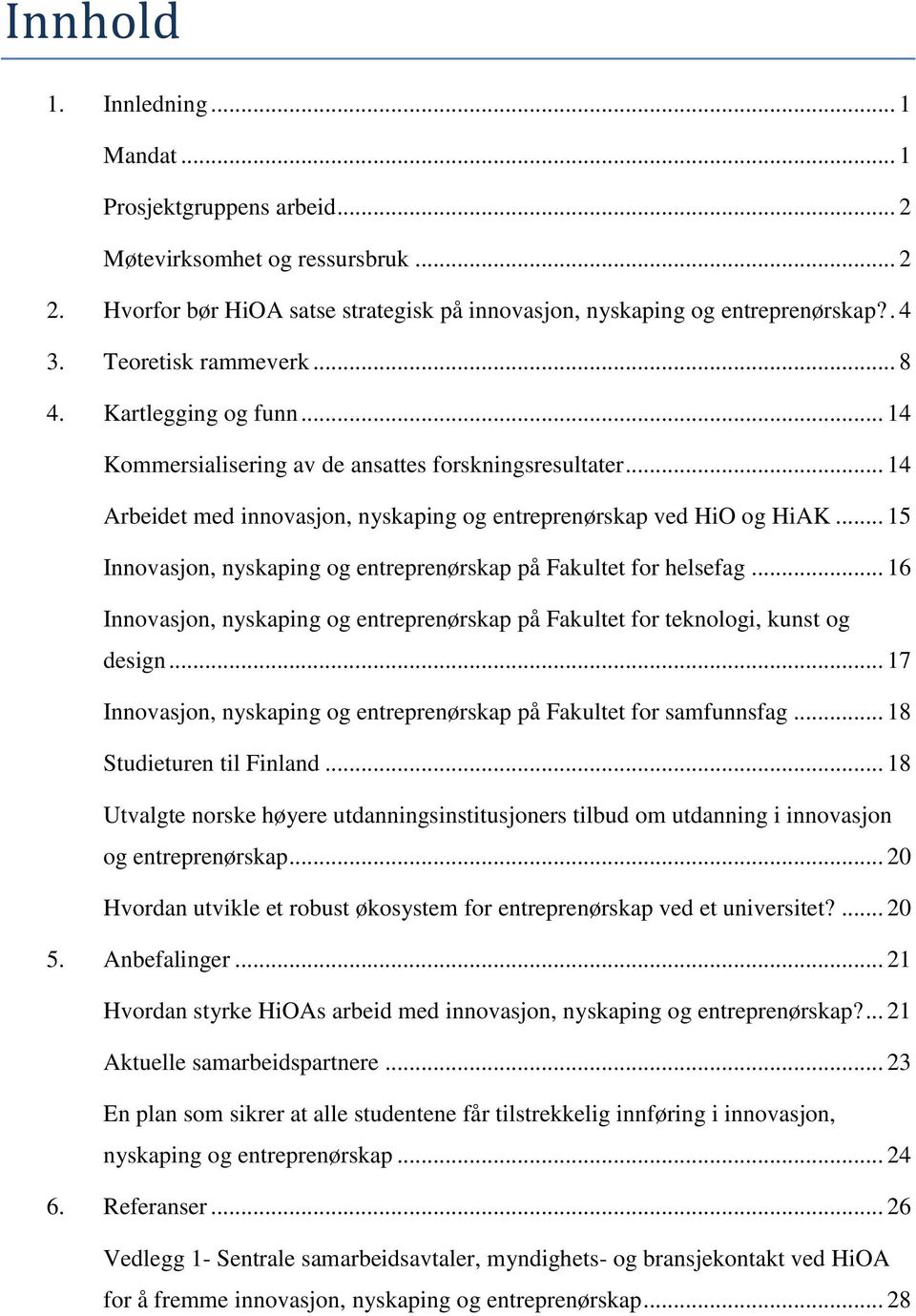 .. 15 Innovasjon, nyskaping og entreprenørskap på Fakultet for helsefag... 16 Innovasjon, nyskaping og entreprenørskap på Fakultet for teknologi, kunst og design.