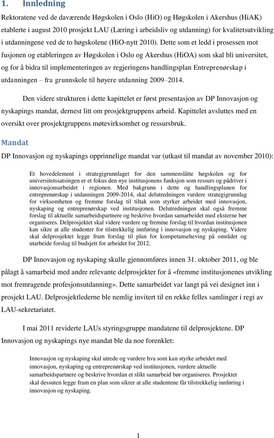 Dette som et ledd i prosessen mot fusjonen og etableringen av Høgskolen i Oslo og Akershus (HiOA) som skal bli universitet, og for å bidra til implementeringen av regjeringens handlingsplan