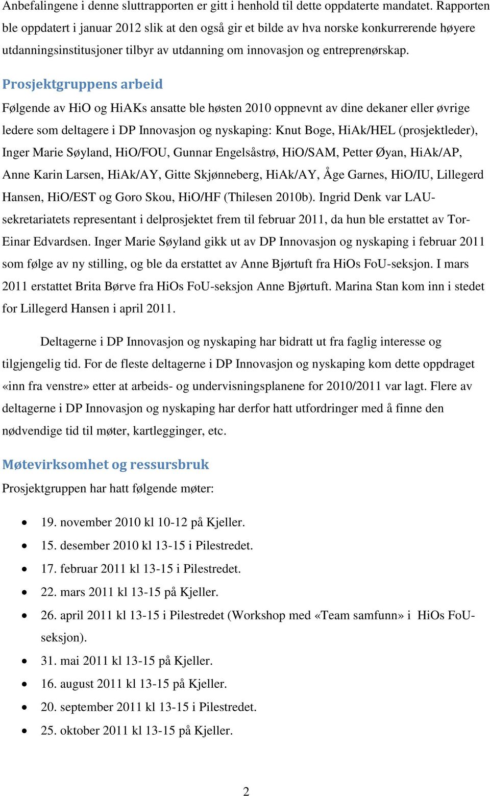 Prosjektgruppens arbeid Følgende av HiO og HiAKs ansatte ble høsten 2010 oppnevnt av dine dekaner eller øvrige ledere som deltagere i DP Innovasjon og nyskaping: Knut Boge, HiAk/HEL (prosjektleder),