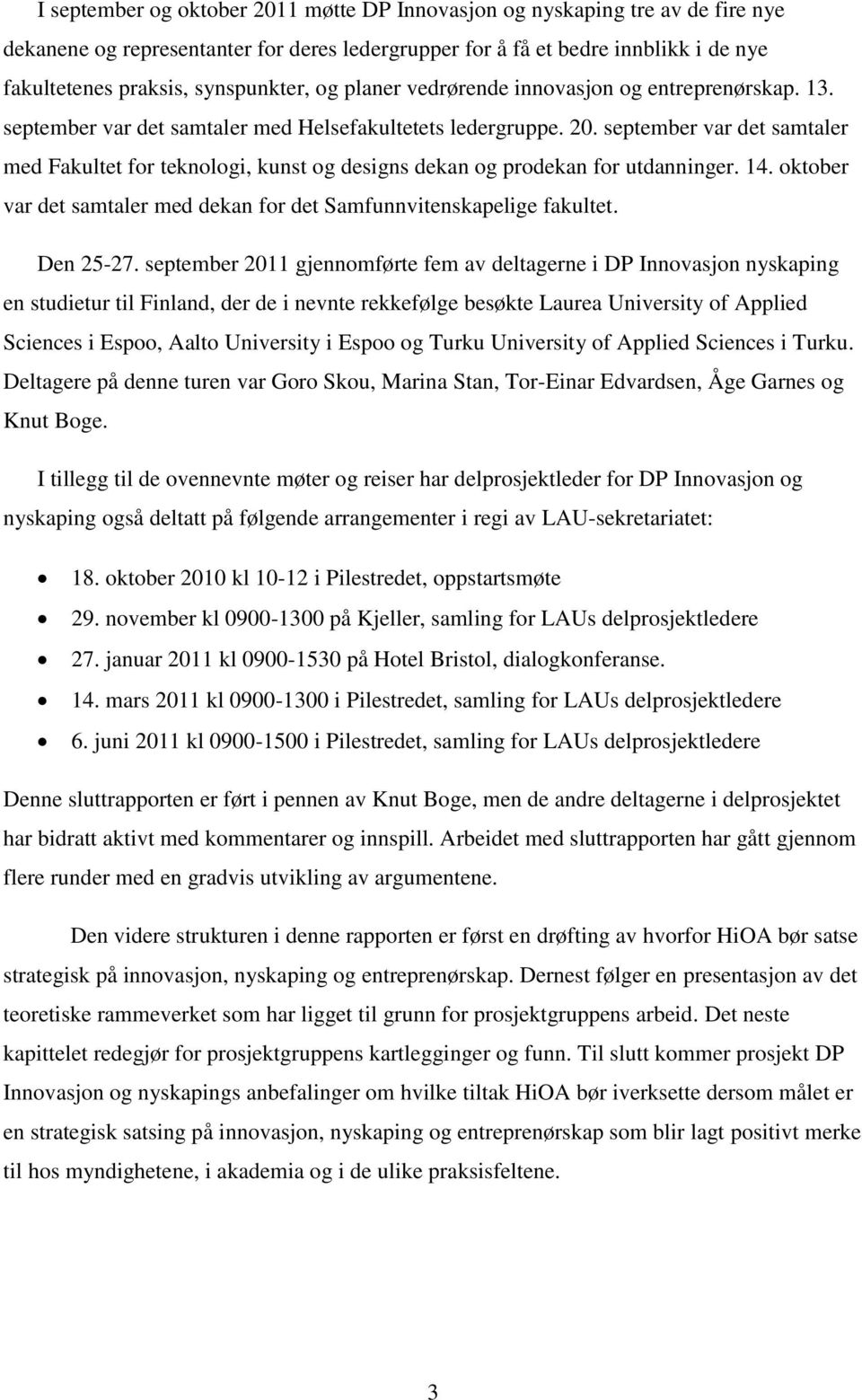 september var det samtaler med Fakultet for teknologi, kunst og designs dekan og prodekan for utdanninger. 14. oktober var det samtaler med dekan for det Samfunnvitenskapelige fakultet. Den 25-27.