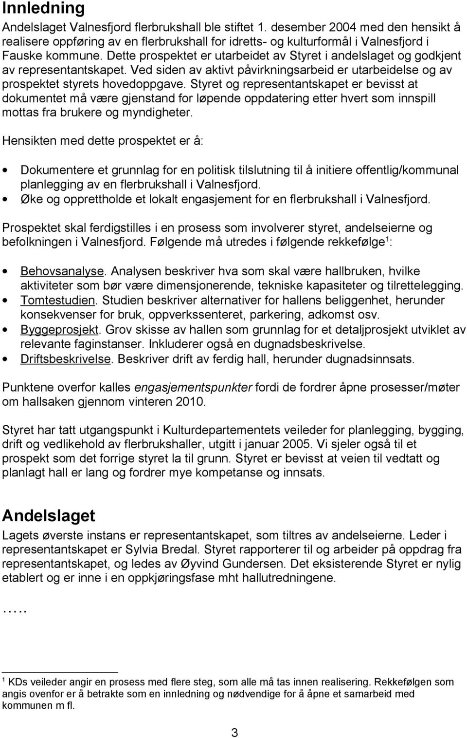 Styret og representantskapet er bevisst at dokumentet må være gjenstand for løpende oppdatering etter hvert som innspill mottas fra brukere og myndigheter.